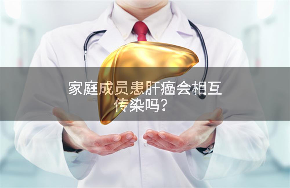家庭成员患肝癌会相互传染吗?