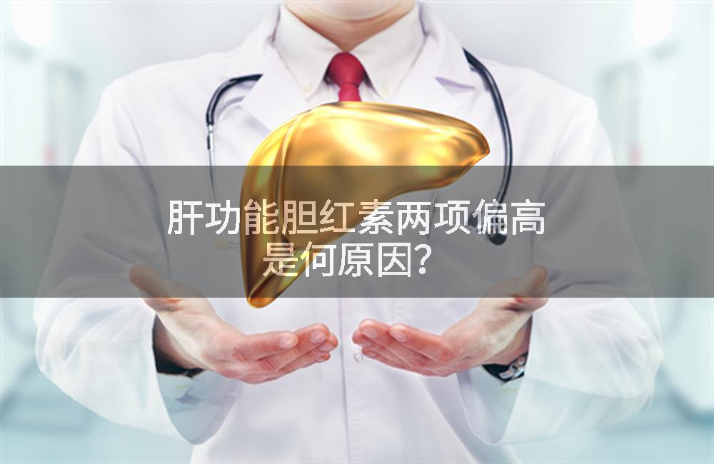 肝功能胆红素两项偏高是何原因？
