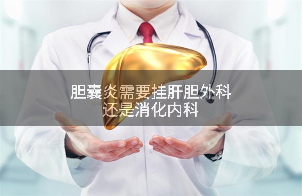 胆囊炎需要挂肝胆外科还是消化内科