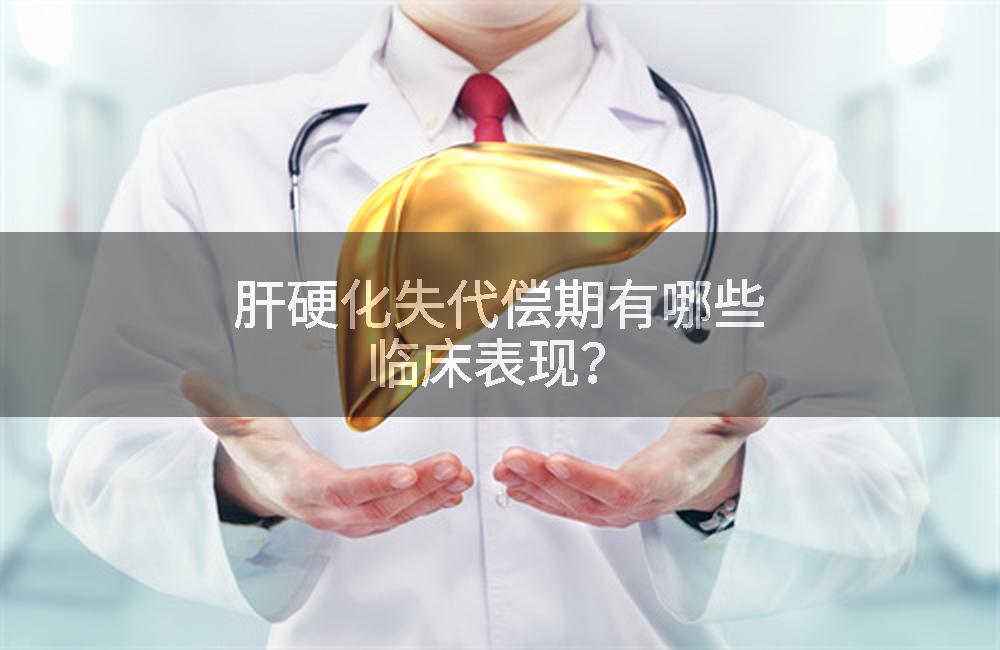 肝硬化失代偿期有哪些临床表现？