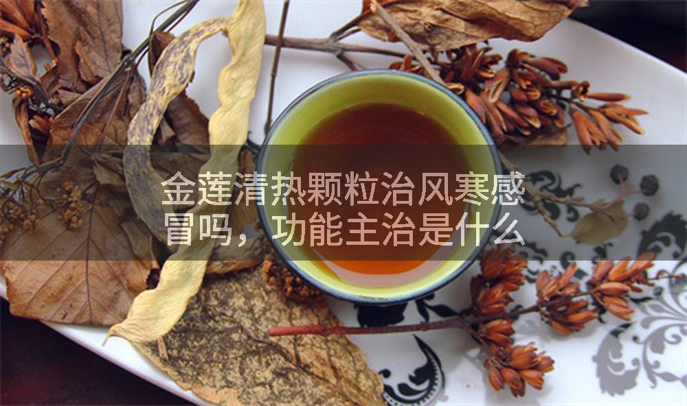 金莲清热颗粒治风寒感冒吗，功能主治是什么