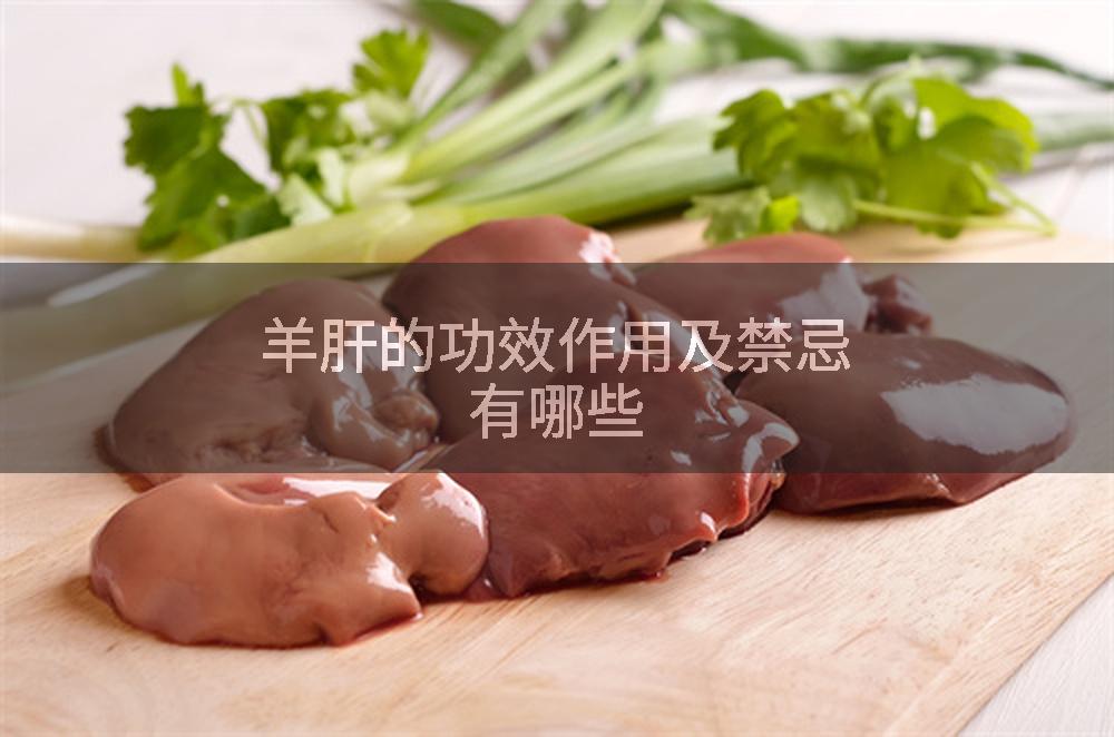 羊肝的功效作用及禁忌有哪些