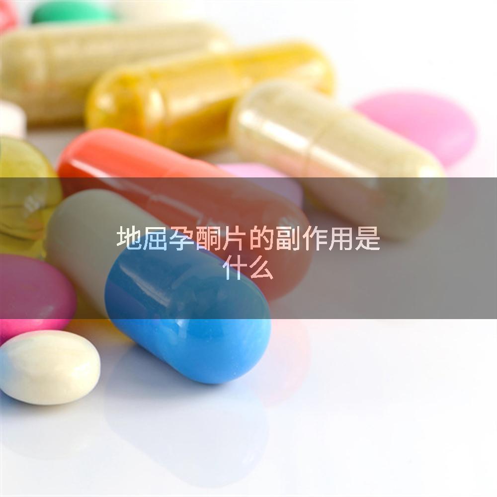 地屈孕酮片的副作用是什么