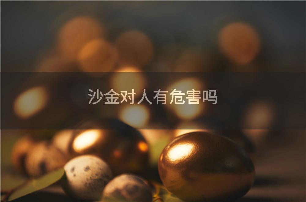 沙金对人有危害吗