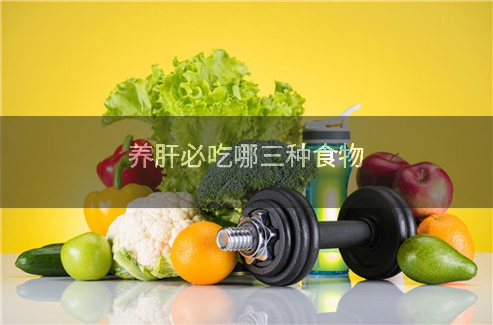 养肝必吃哪三种食物