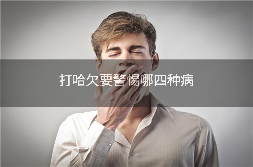 打哈欠要警惕哪四种病