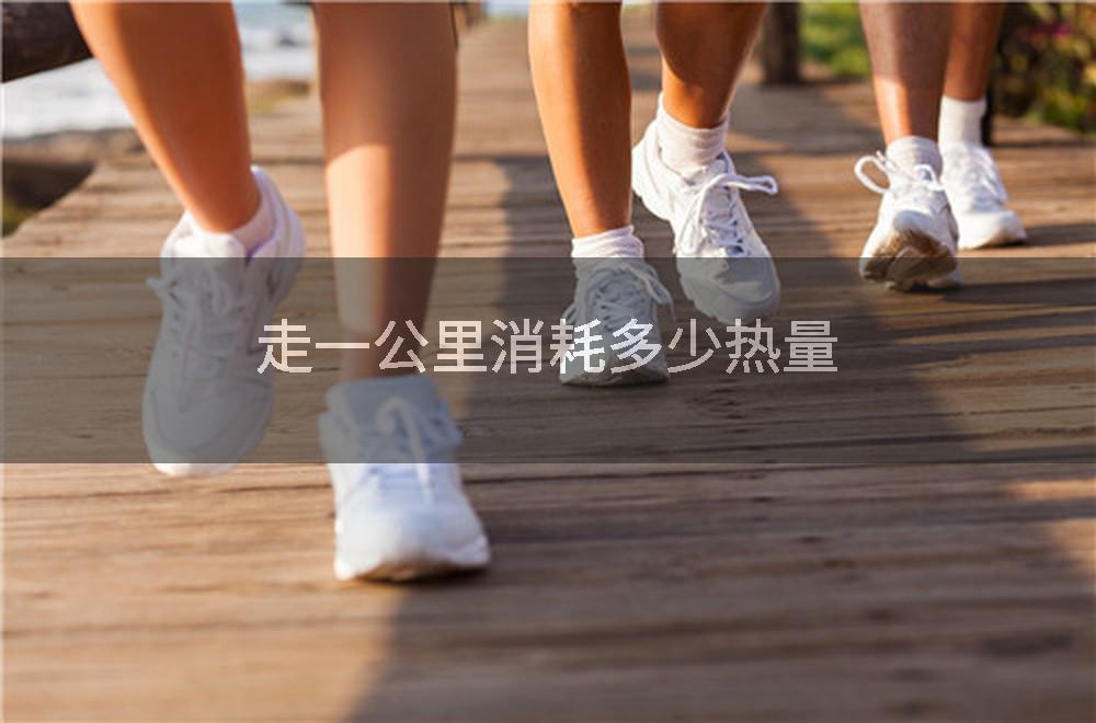 走一公里消耗多少热量