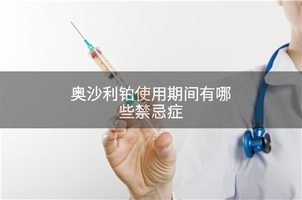奥沙利铂使用期间有哪些禁忌症