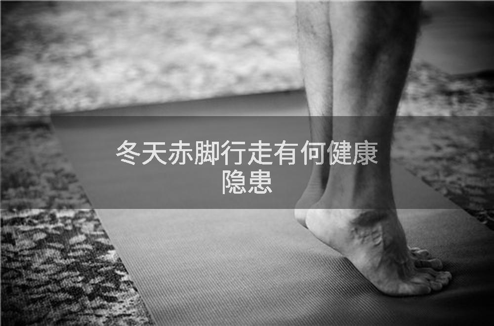 冬天赤脚行走有何健康隐患