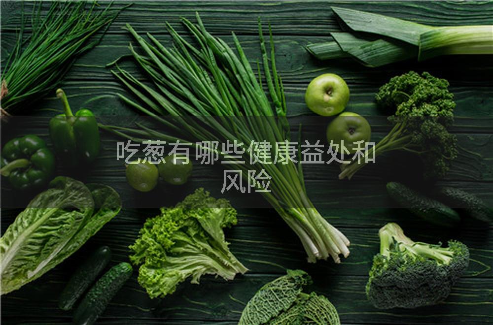 吃葱有哪些健康益处和风险