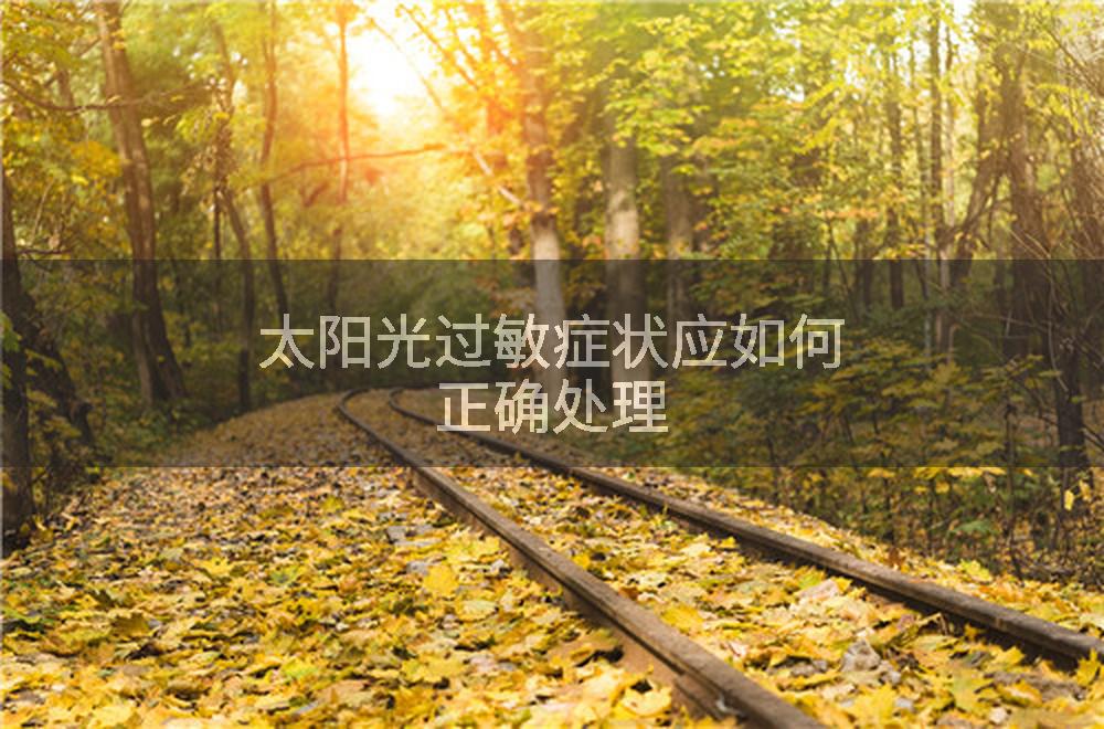 太阳光过敏症状应如何正确处理