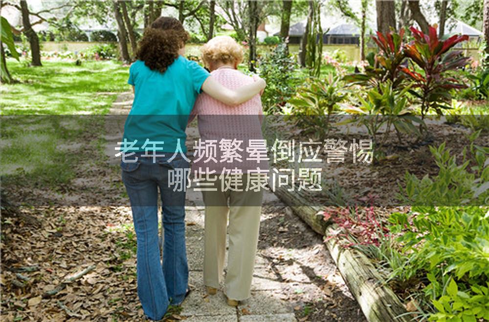 老年人频繁晕倒应警惕哪些健康问题