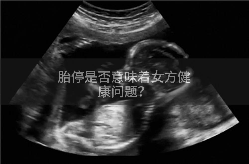 胎停是否意味着女方健康问题？