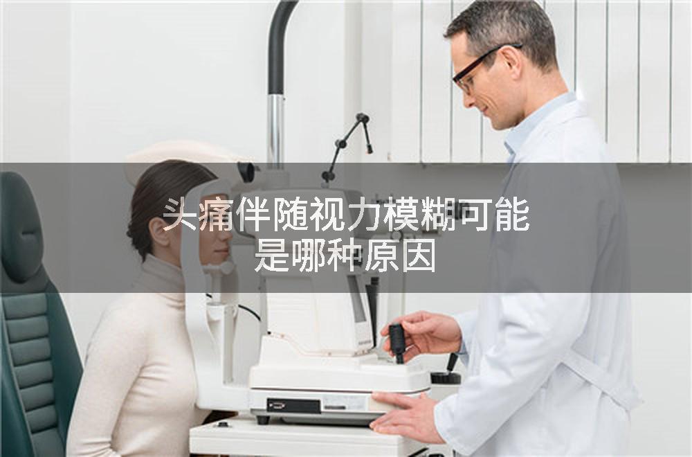 头痛伴随视力模糊可能是哪种原因