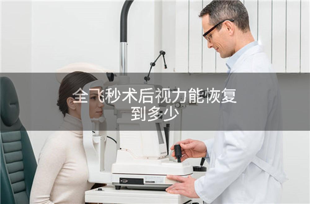 全飞秒术后视力能恢复到多少