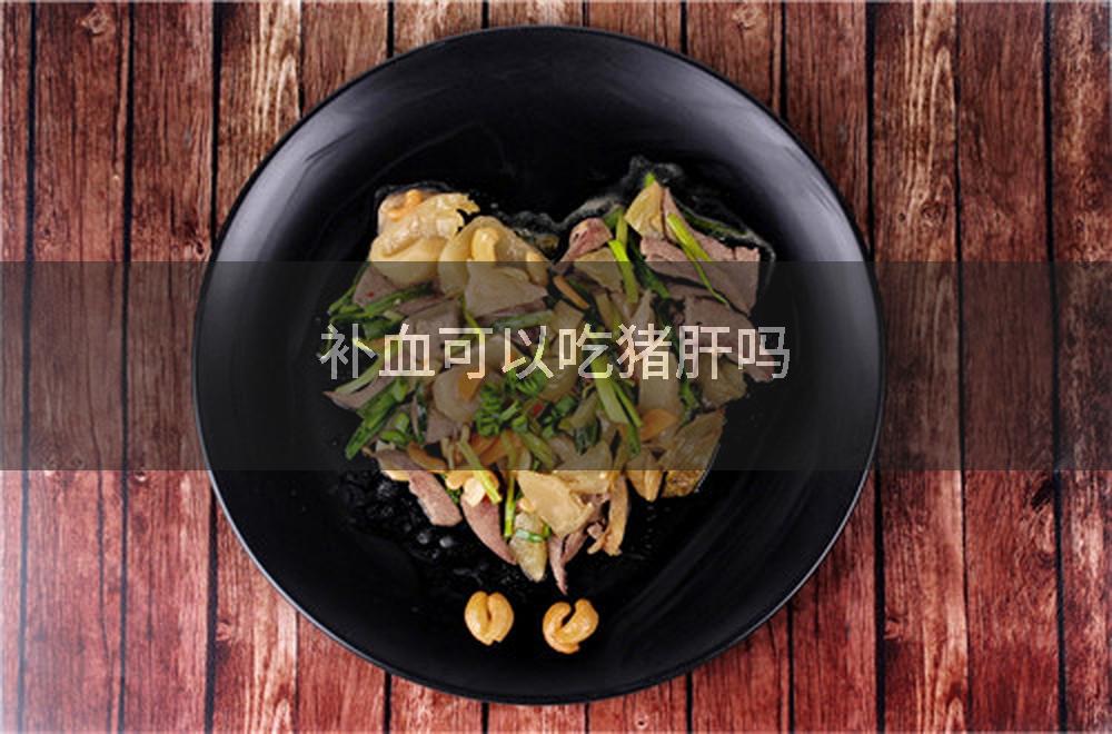 补血可以吃猪肝吗