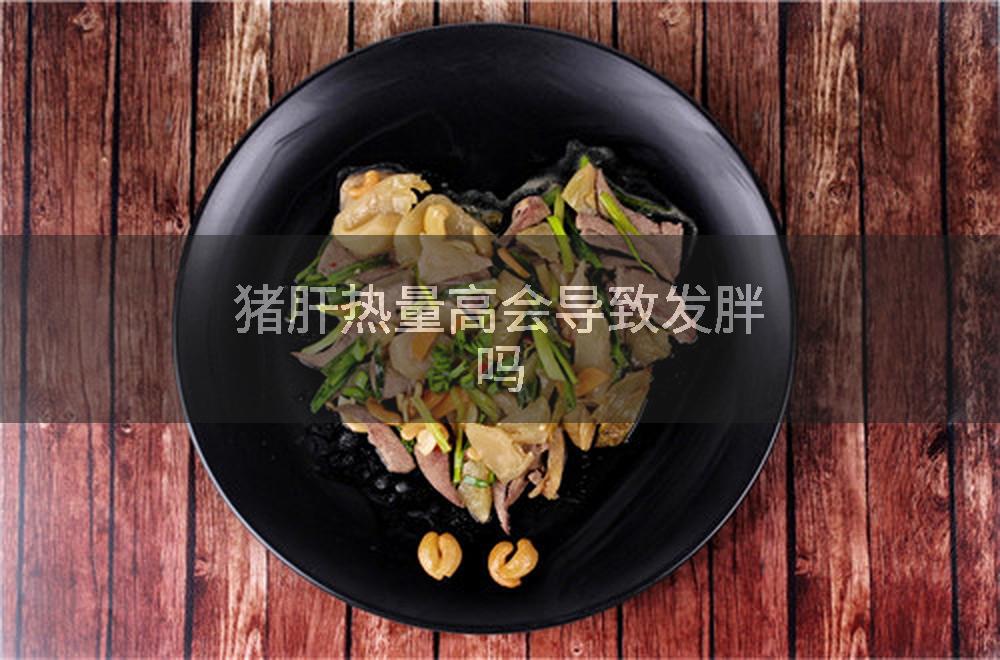猪肝热量高会导致发胖吗