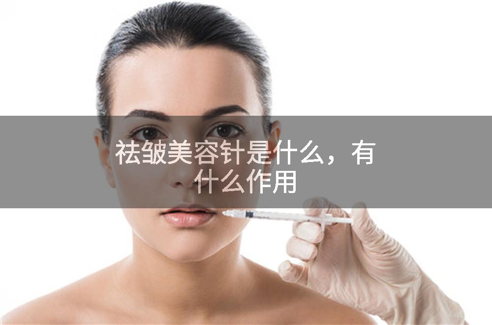 祛皱美容针是什么，有什么作用