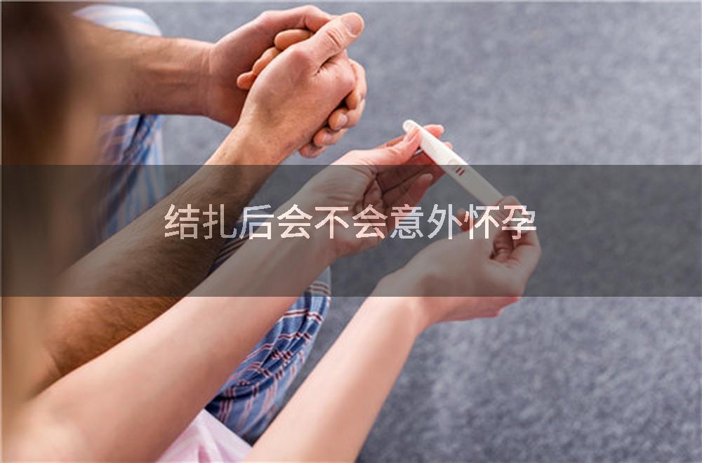 结扎后会不会意外怀孕