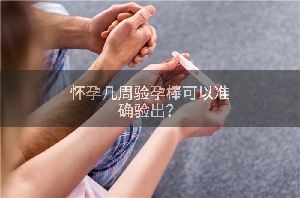 怀孕几周验孕棒可以准确验出？