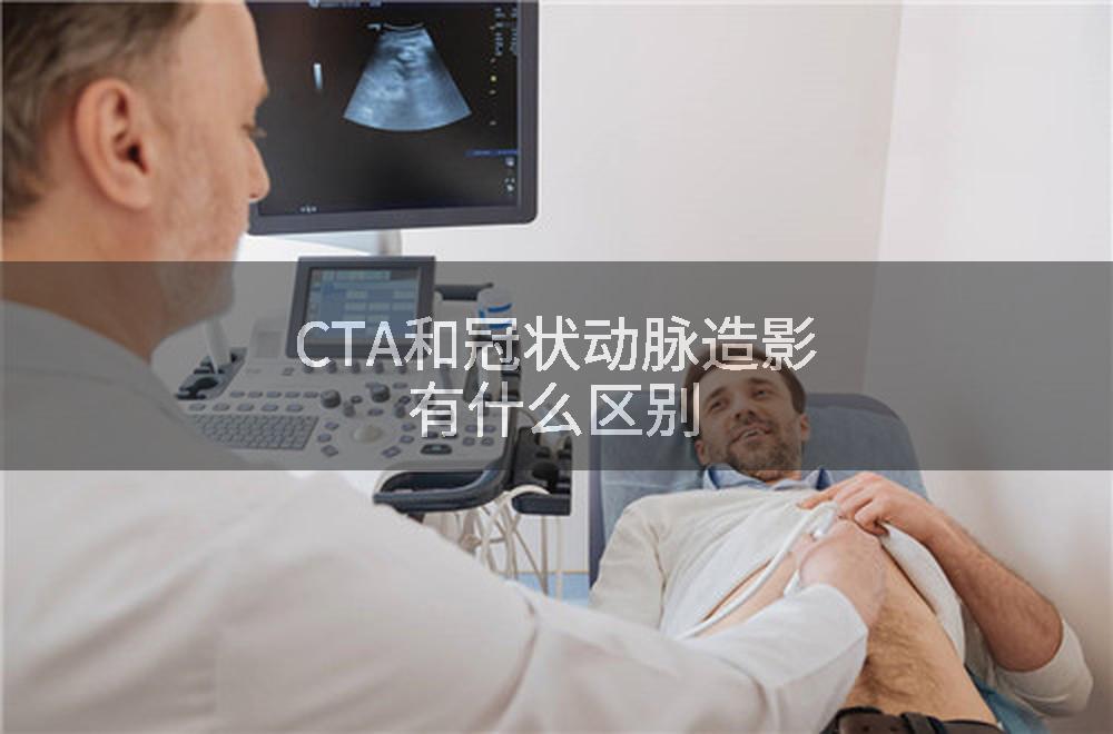 CTA和冠状动脉造影有什么区别