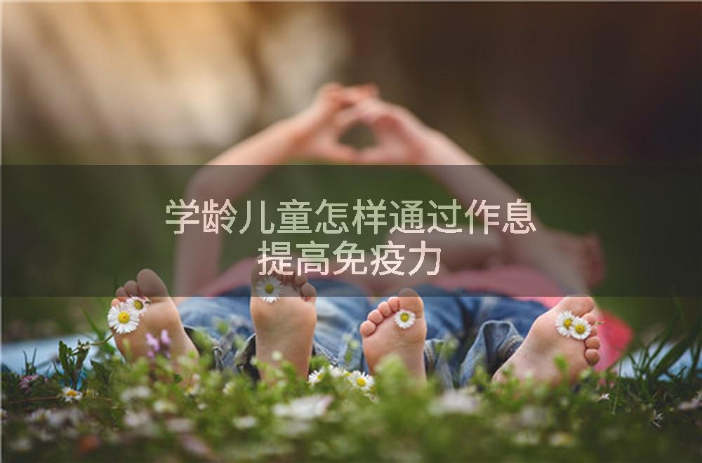 学龄儿童怎样通过作息提高免疫力