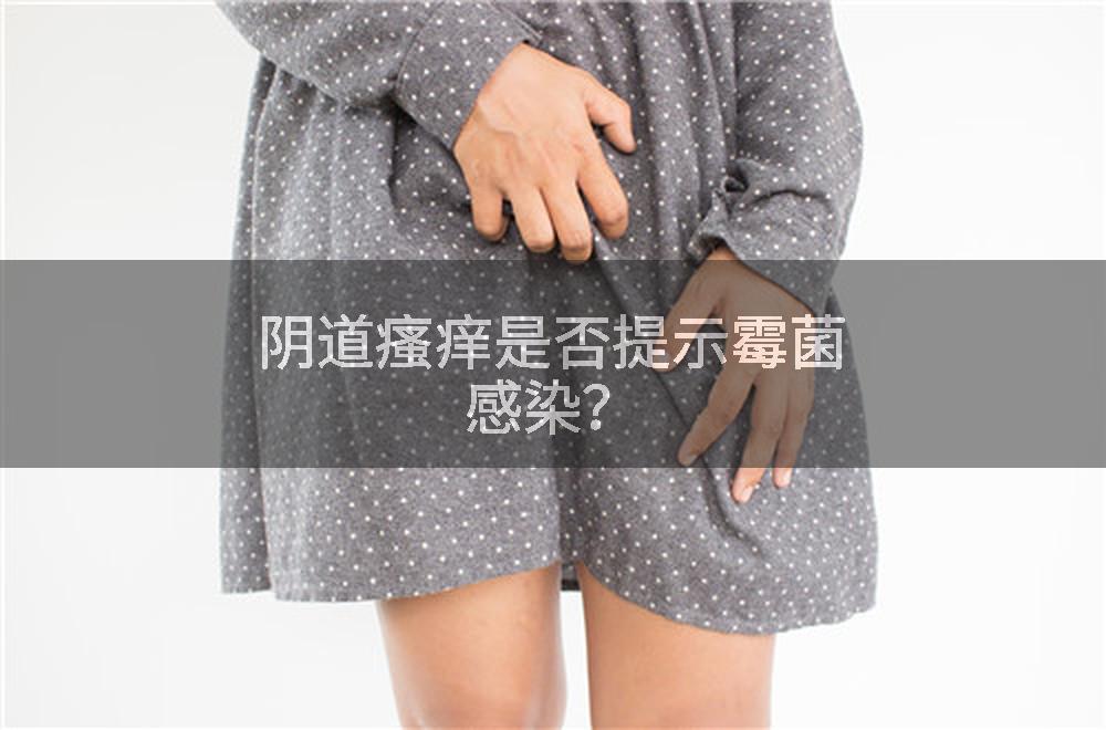 阴道瘙痒是否提示霉菌感染？