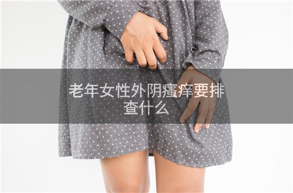 老年女性外阴瘙痒要排查什么
