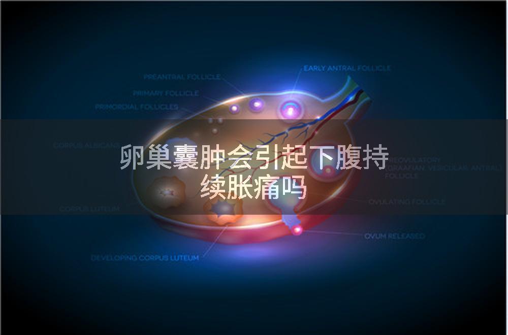 卵巢囊肿会引起下腹持续胀痛吗