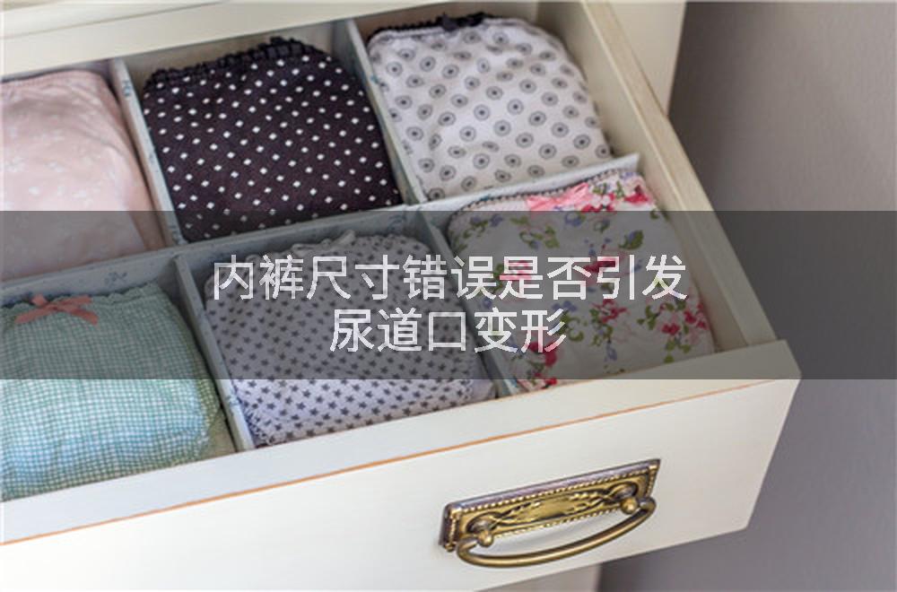 内裤尺寸错误是否引发尿道口变形