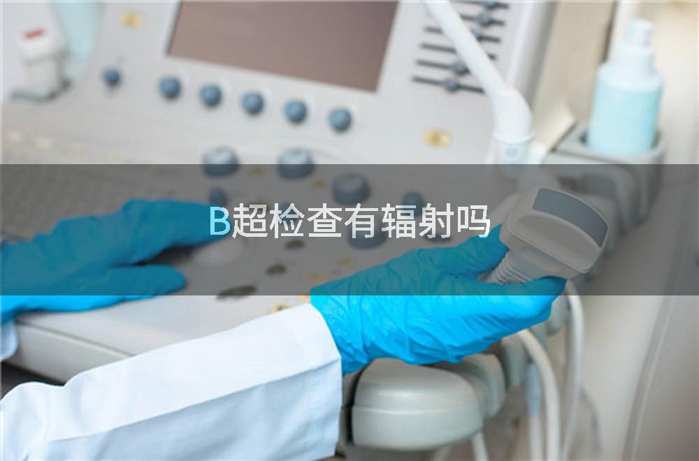 B超检查有辐射吗