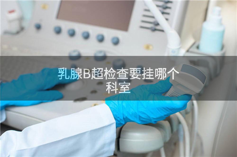 乳腺B超检查要挂哪个科室