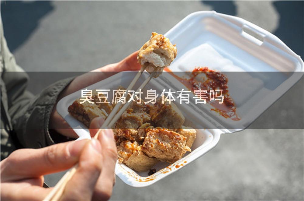 臭豆腐对身体有害吗