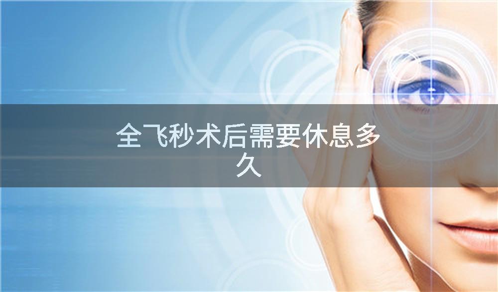 全飞秒术后需要休息多久