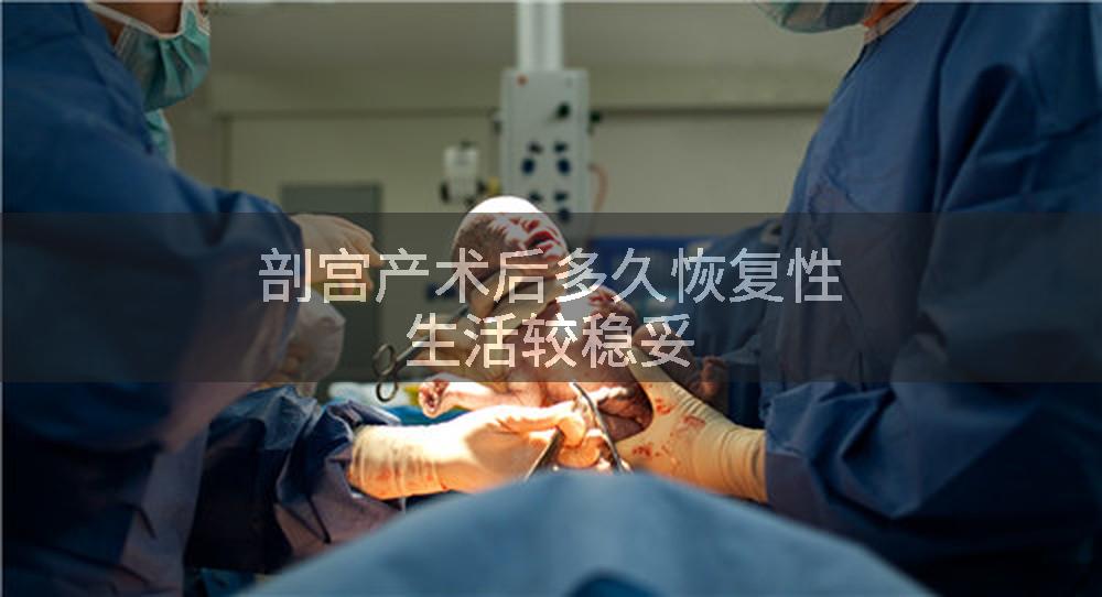剖宫产术后多久恢复性生活较稳妥