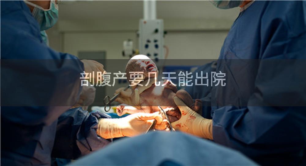 剖腹产要几天能出院