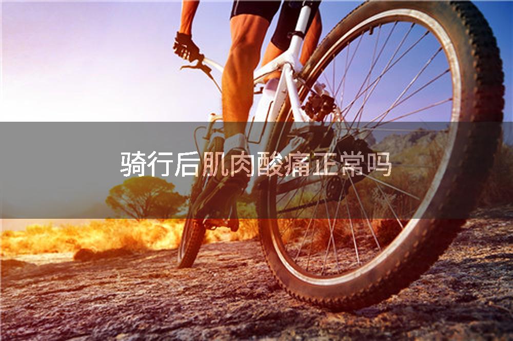 骑行后肌肉酸痛正常吗