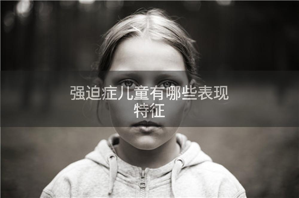 强迫症儿童有哪些表现特征