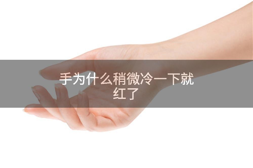 手为什么稍微冷一下就红了