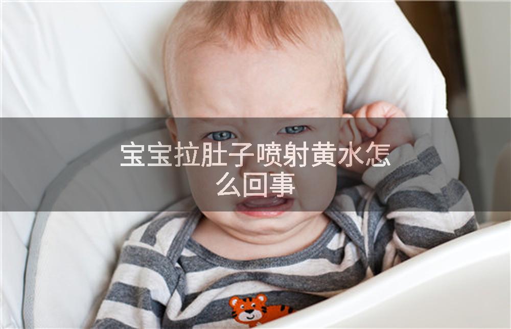 宝宝拉肚子喷射黄水怎么回事