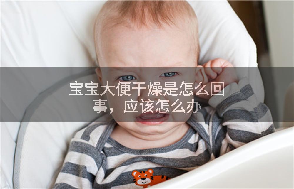 宝宝大便干燥是怎么回事，应该怎么办