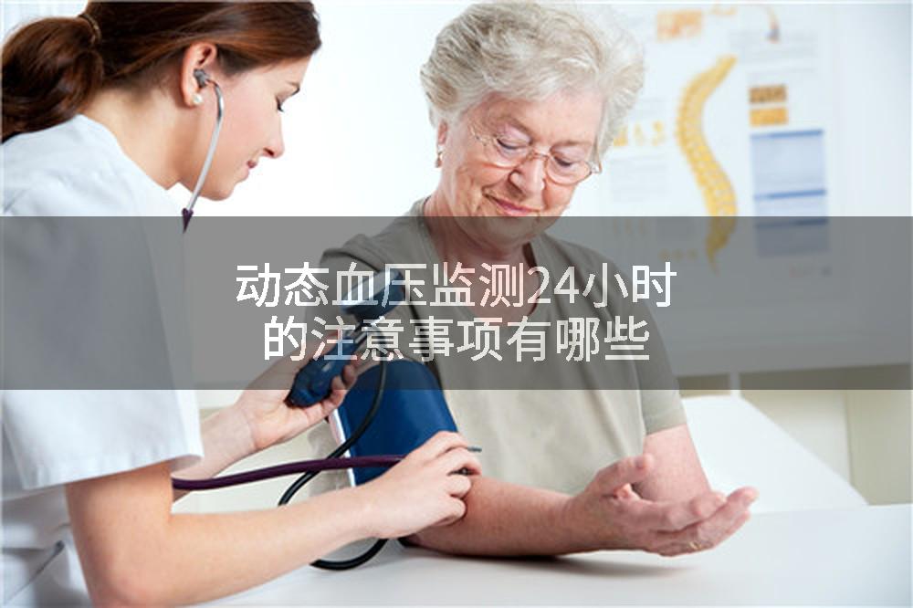 动态血压监测24小时的注意事项有哪些
