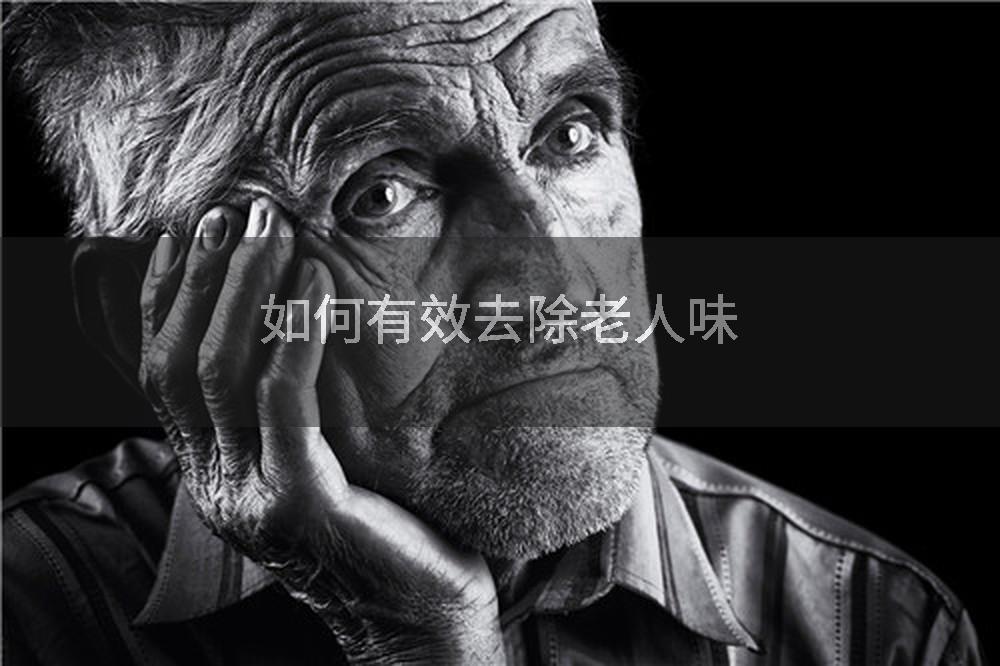 如何有效去除老人味