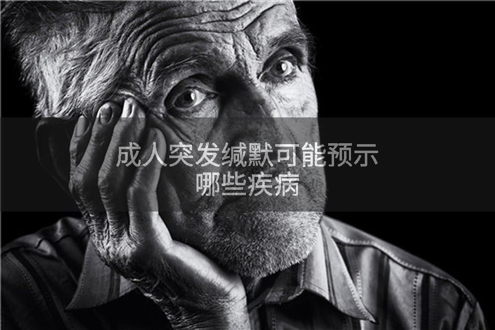 成人突发缄默可能预示哪些疾病