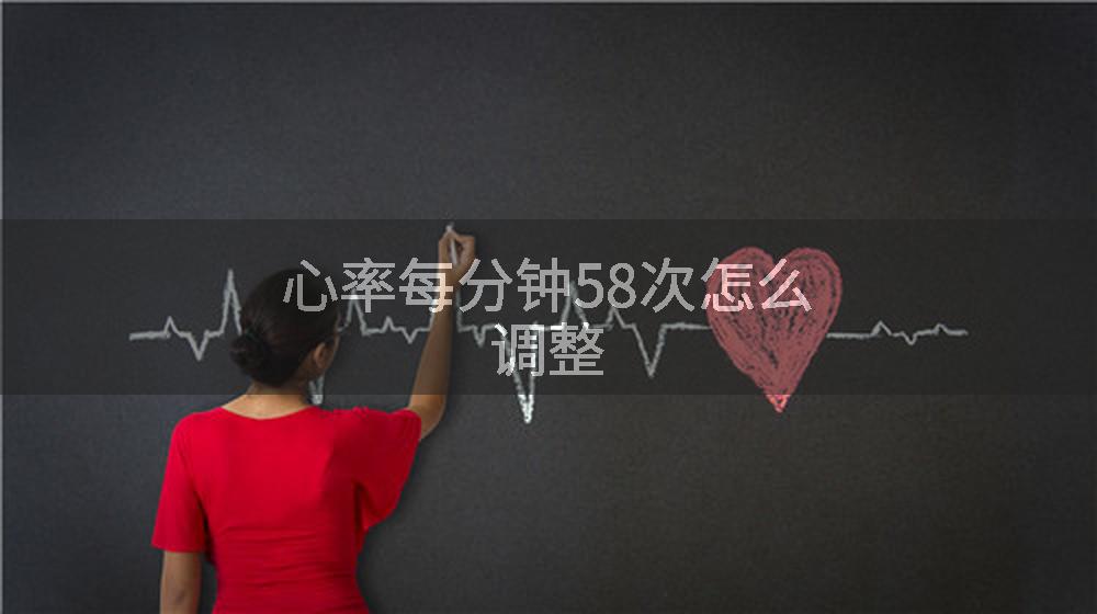 心率每分钟58次怎么调整
