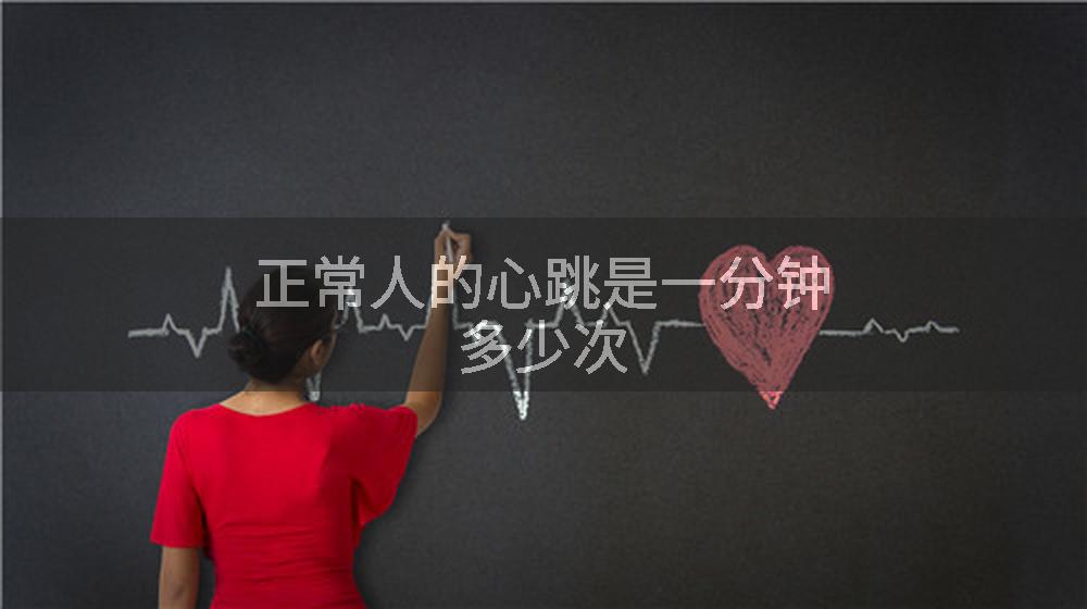 正常人的心跳是一分钟多少次