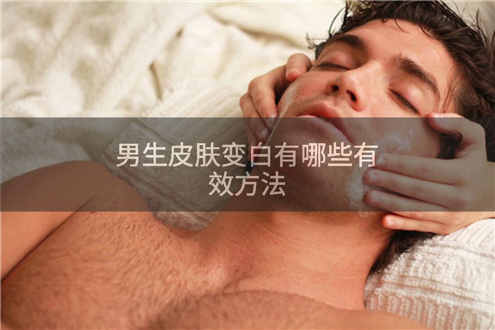 男生皮肤变白有哪些有效方法