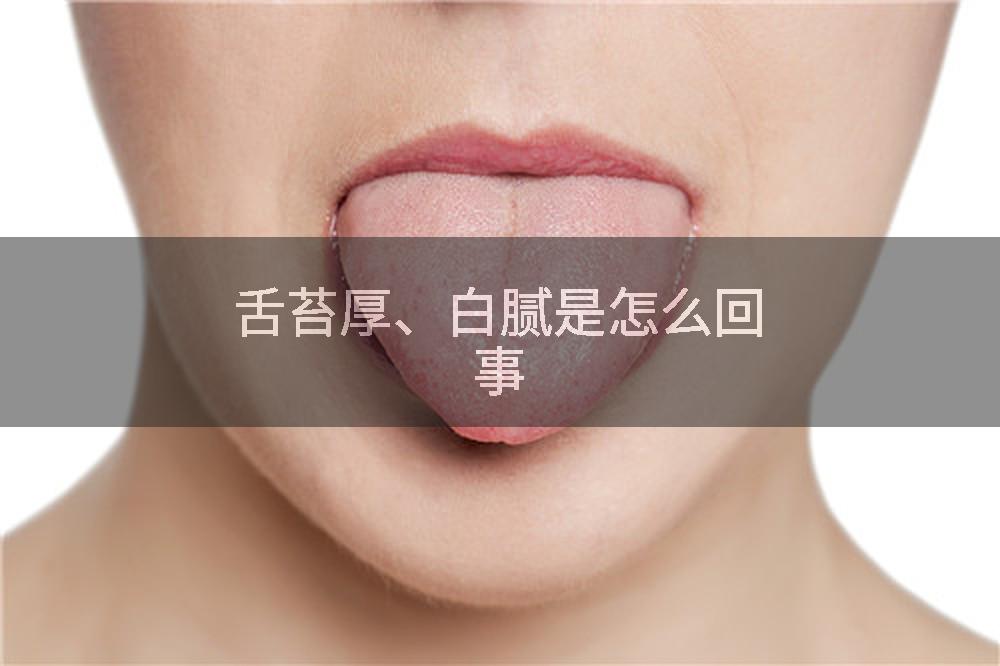 舌苔厚、白腻是怎么回事