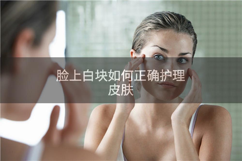 脸上白块如何正确护理皮肤