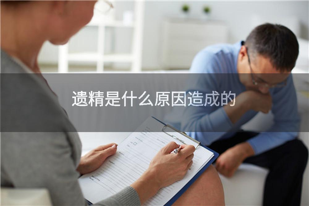 遗精是什么原因造成的